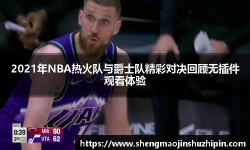 vsport2021年NBA热火队与爵士队精彩对决回顾无插件观看体验