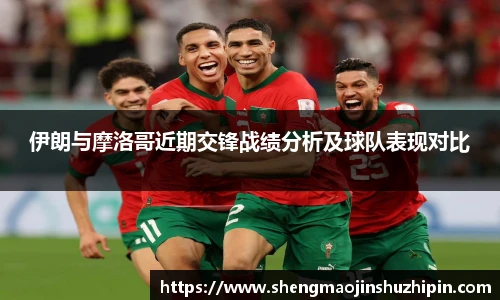 vsport伊朗与摩洛哥近期交锋战绩分析及球队表现对比