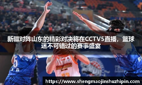 vsport新疆对阵山东的精彩对决将在CCTV5直播，篮球迷不可错过的赛事盛宴