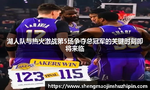 vsport湖人队与热火激战第5场争夺总冠军的关键时刻即将来临