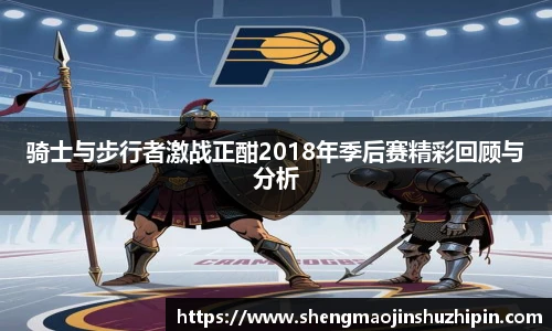 vsport骑士与步行者激战正酣2018年季后赛精彩回顾与分析