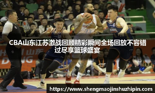 vsportCBA山东江苏激战回顾精彩瞬间全场回放不容错过尽享篮球盛宴